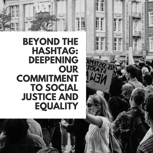 Beyond the Hashtag: Deepening Our Commitment to Social Justice and Equality