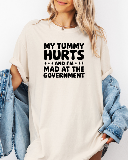 My Tummy Hurts and I'm Mad at the Government Tee Shirt