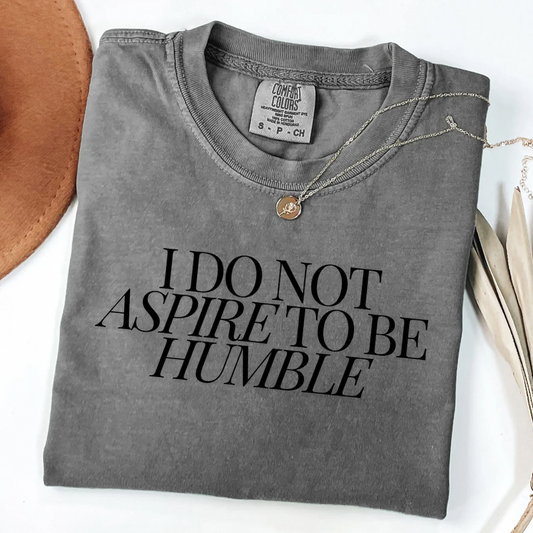 I Do Not Aspire To Be Humble Tee Shirt