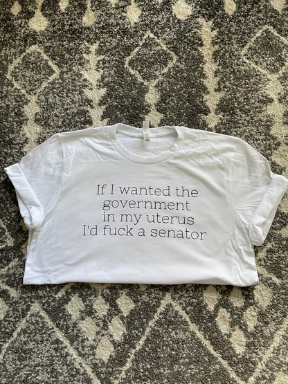 If I Wanted The Government In My Uterus... Tee Unisex